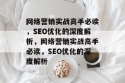 网络营销实战高手必读，SEO优化的深度解析，网络营销实战高手必读，SEO优化的深度解析，网络营销实战高手必读，SEO优化的深度解析