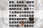 勇者战纪一款深度探索竞技性与策略性的捕鱼游戏，无疑是一部深受玩家喜爱的作品。它以独特的方式，塑造了一个充满挑战与刺激的竞技世界，让玩家在享受游戏乐趣的同时，也能在游戏中感受到团队合作的力量。，勇者战纪，深度探索与战略元素的捕鱼之旅