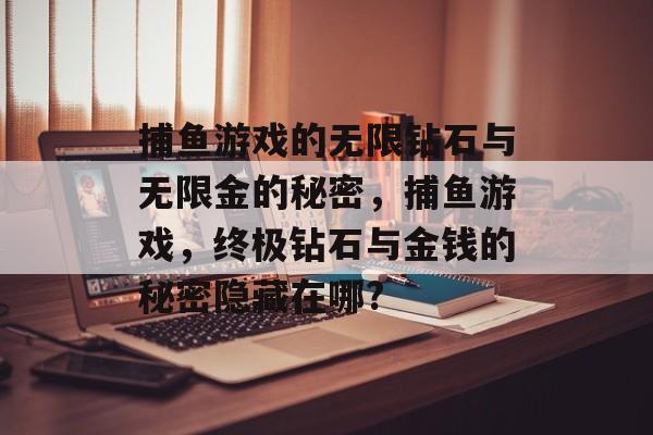 捕鱼游戏的无限钻石与无限金的秘密，捕鱼游戏，终极钻石与金钱的秘密隐藏在哪?