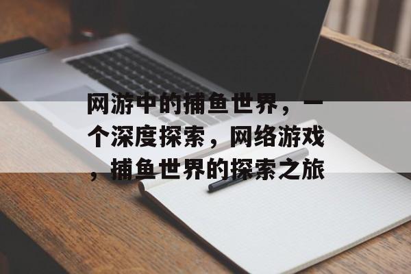 网游中的捕鱼世界，一个深度探索，网络游戏，捕鱼世界的探索之旅