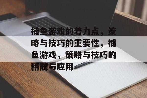 捕鱼游戏的着力点，策略与技巧的重要性，捕鱼游戏，策略与技巧的精髓与应用