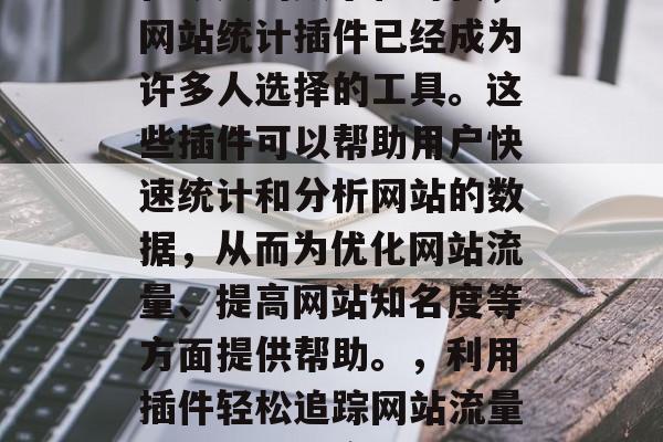 在今天的数字化时代，网站统计插件已经成为许多人选择的工具。这些插件可以帮助用户快速统计和分析网站的数据，从而为优化网站流量、提高网站知名度等方面提供帮助。，利用插件轻松追踪网站流量并提升知名度