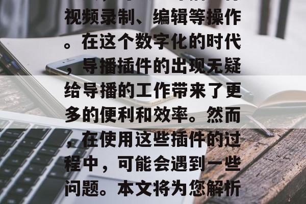 导播插件下载网站是一款专为用户设计的软件工具，可以让导播进行视频录制、编辑等操作。在这个数字化的时代，导播插件的出现无疑给导播的工作带来了更多的便利和效率。然而，在使用这些插件的过程中，可能会遇到一些问题。本文将为您解析一些常见的问题，并提供相应的解决方案。，导播插件使用教程