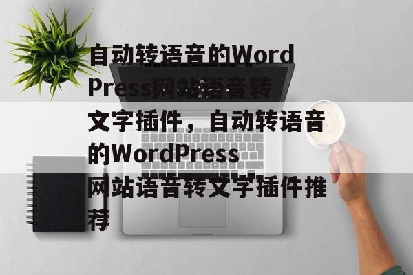 自动转语音的WordPress网站语音转文字插件，自动转语音的WordPress网站语音转文字插件推荐