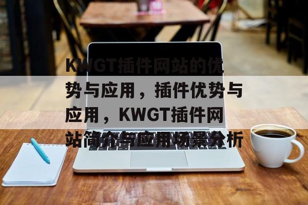 KWGT插件网站的优势与应用，插件优势与应用，KWGT插件网站简介与应用场景分析