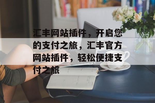 汇丰网站插件，开启您的支付之旅，汇丰官方网站插件，轻松便捷支付之旅