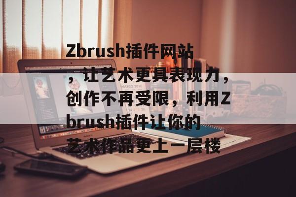 Zbrush插件网站，让艺术更具表现力，创作不再受限，利用Zbrush插件让你的艺术作品更上一层楼