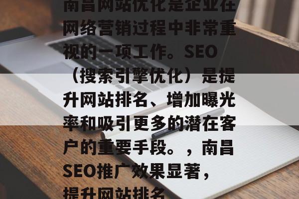 南昌网站优化是企业在网络营销过程中非常重视的一项工作。SEO（搜索引擎优化）是提升网站排名、增加曝光率和吸引更多的潜在客户的重要手段。，南昌SEO推广效果显著，提升网站排名