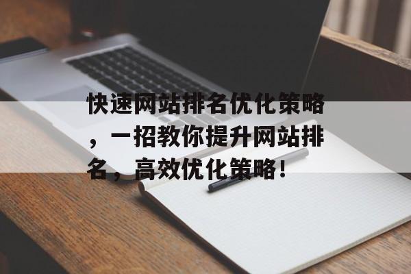 快速网站优化策略，一招教你提升网站排名，高效优化策略！