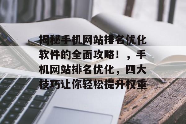 揭秘手机网站排名优化软件的全面攻略！，手机网站排名优化，四大技巧让你轻松提升权重