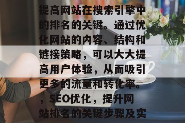 SEO优化网站优化是提高网站在搜索引擎中的排名的关键。通过优化网站的内容、结构和链接策略，可以大大提高用户体验，从而吸引更多的流量和转化率。，SEO优化，提升网站排名的关键步骤及实战建议