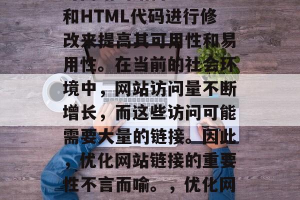 优化网站链接是指通过对网站的结构、URL和HTML代码进行修改来提高其可用性和易用性。在当前的社会环境中，网站访问量不断增长，而这些访问可能需要大量的链接。因此，优化网站链接的重要性不言而喻。，优化网站链接，如何使流量更加容易获取？