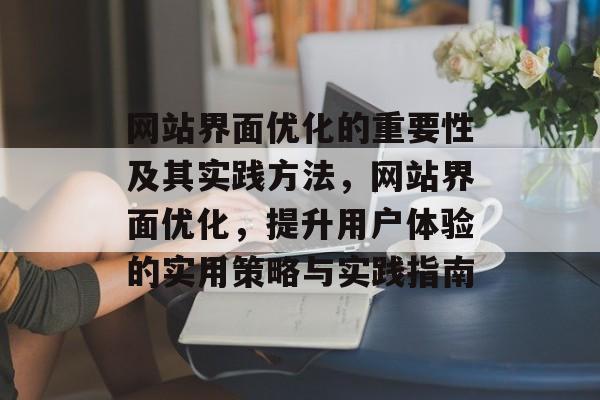 网站界面优化的重要性及其实践方法，网站界面优化，提升用户体验的实用策略与实践指南