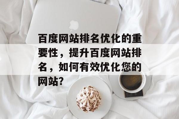 百度网站排名优化的重要性，提升百度网站排名，如何有效优化您的网站？