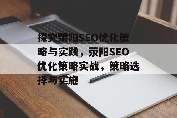 探究荥阳SEO优化策略与实践，荥阳SEO优化策略实战，策略选择与实施