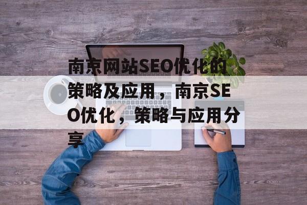 南京网站SEO优化的策略及应用，南京SEO优化，策略与应用分享