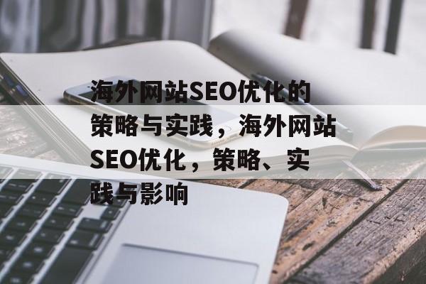 海外网站SEO优化的策略与实践，海外网站SEO优化，策略、实践与影响