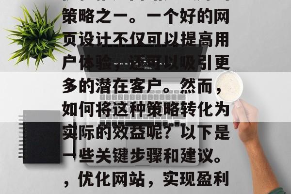 优化推广网站是最好的策略之一，一个成功的网页设计不仅应该使用户易于导航，还要具备一定的视觉吸引力，这样用户才会更容易记住网站的信息和功能，一个优秀的网页设计还需要具有足够的个性化，能够根据用户的喜好和行为进行定制，从而更好地满足用户的需求，好的网页设计还需要具备一定的易用性，能够让用户快速理解和使用网站的功能，从而提高用户的满意度和使用频率。</div></div>
        <p id=