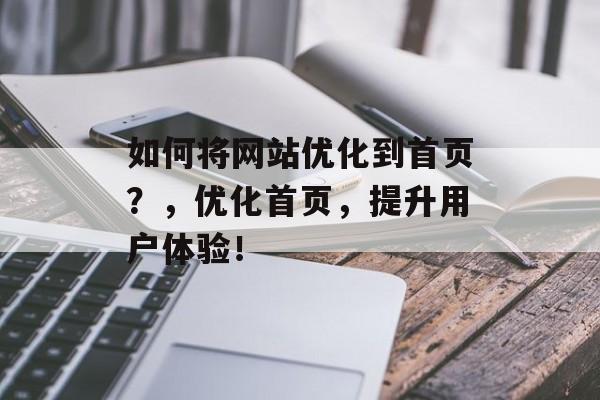 如何将网站优化到首页？，优化首页，提升用户体验！