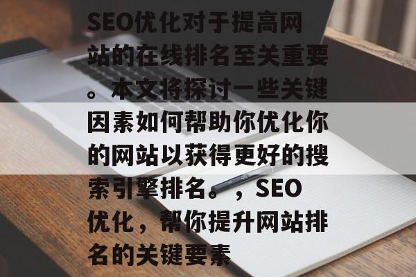 SEO优化对于提高网站的在线排名至关重要。本文将探讨一些关键因素如何帮助你优化你的网站以获得更好的搜索引擎排名。，SEO优化，帮你提升网站排名的关键要素