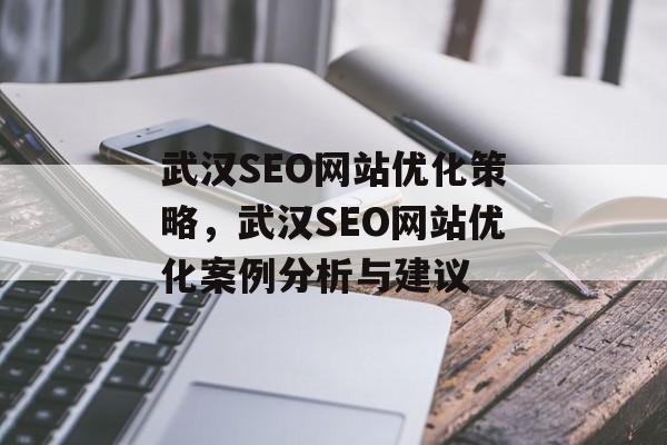 武汉SEO网站优化策略，武汉SEO网站优化案例分析与建议