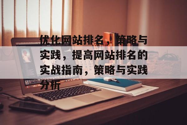 优化网站排名，策略与实践，提高网站排名的实战指南，策略与实践分析