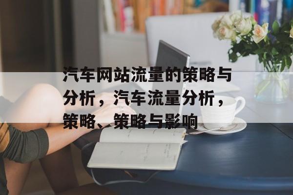 汽车网站流量的策略与分析，汽车流量分析，策略、策略与影响