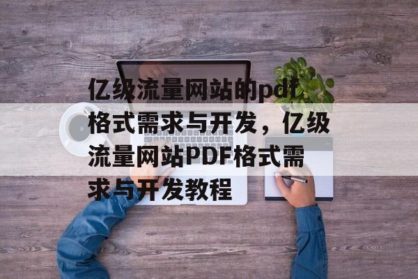 亿级流量网站的pdf格式需求与开发，亿级流量网站PDF格式需求与开发教程