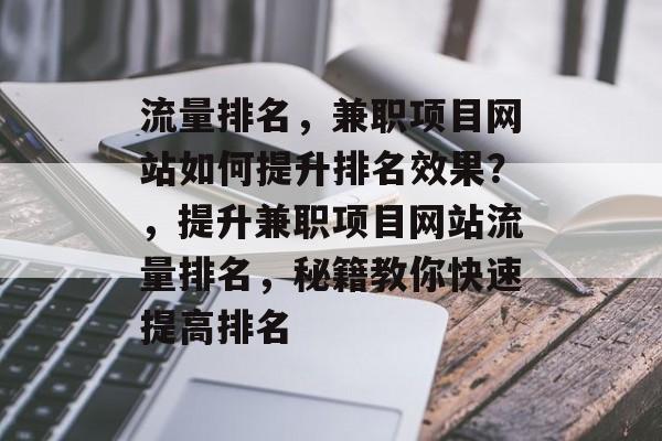 流量排名，兼职项目网站如何提升排名效果？，提升兼职项目网站流量排名，秘籍教你快速提高排名