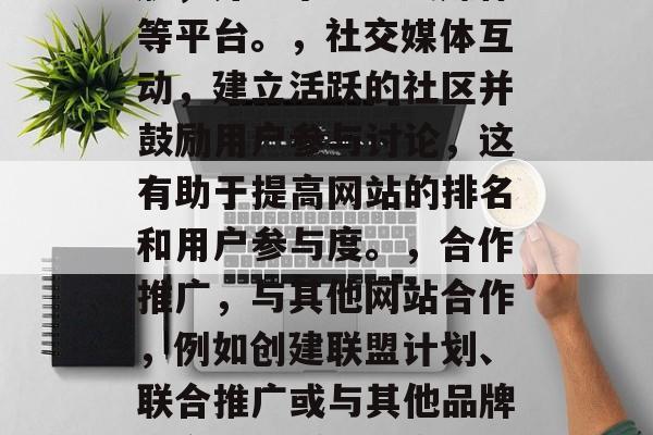 在互联网时代，要想吸引更多的用户访问和分享你的网站，你需要通过不同的策略来实现。以下是一些关于如何使用其他网站来增加流量的建议，内容营销，通过撰写高质量的内容，引导用户进行网站的导航，并分享到社交媒体等平台。，社交媒体互动，建立活跃的社区并鼓励用户参与讨论，这有助于提高网站的排名和用户参与度。，合作推广，与其他网站合作，例如创建联盟计划、联合推广或与其他品牌的合作关系。，广告投放，合理定位广告的位置，以满足不同用户的需求，同时避免昂贵且不实用的广告预算。，用户反馈，积极收集用户的反馈，了解他们在使用网站时遇到的问题和建议，并及时改进和优化。