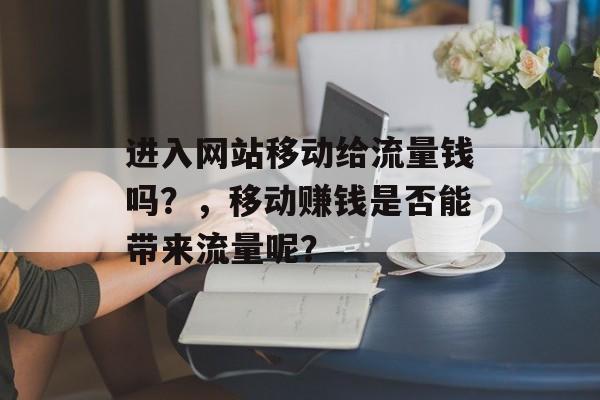 进入网站移动给流量钱吗？，移动赚钱是否能带来流量呢？